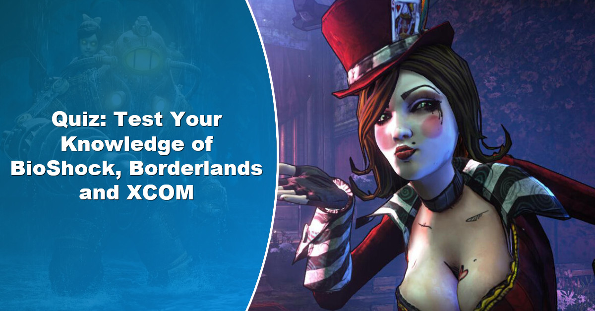 How much do you remember about BioShock Borderlands and XCOM  Quiz
